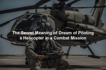 The Secret Meaning of Dream of Piloting a Helicopter in a Combat Mission