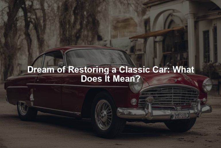 Dream of Restoring a Classic Car: What Does It Mean?