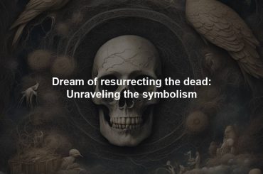 Dream of resurrecting the dead: Unraveling the symbolism