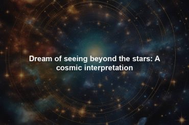 Dream of seeing beyond the stars: A cosmic interpretation