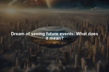 Dream of seeing future events: What does it mean?