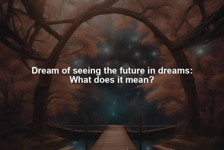 Dream of seeing the future in dreams: What does it mean?