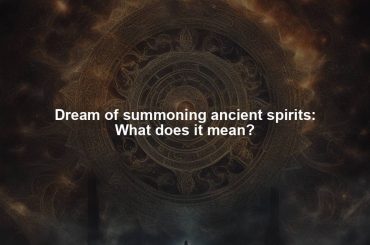 Dream of summoning ancient spirits: What does it mean?