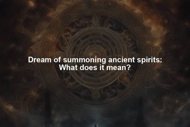 Dream of summoning ancient spirits: What does it mean?