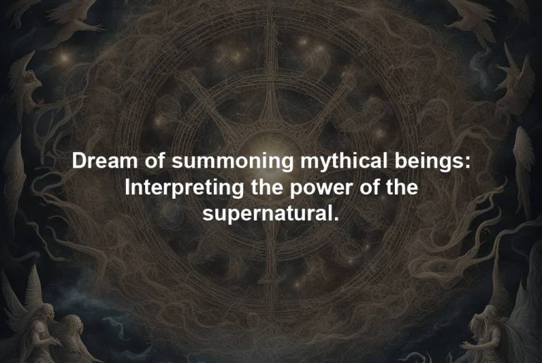 Dream of summoning mythical beings: Interpreting the power of the supernatural.