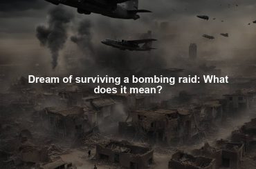 Dream of surviving a bombing raid: What does it mean?