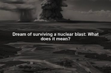 Dream of surviving a nuclear blast: What does it mean?