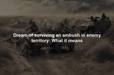 Dream of surviving an ambush in enemy territory: What it means
