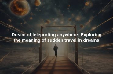 Dream of teleporting anywhere: Exploring the meaning of sudden travel in dreams