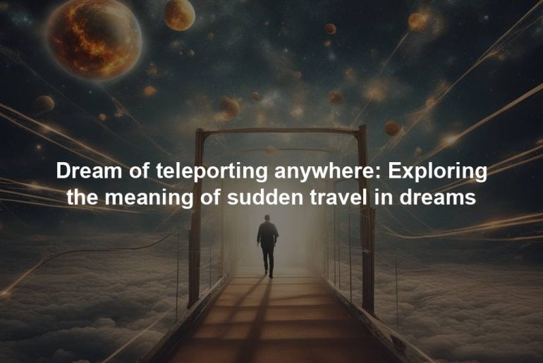 Dream of teleporting anywhere: Exploring the meaning of sudden travel in dreams