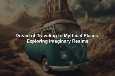 Dream of Traveling to Mythical Places: Exploring Imaginary Realms