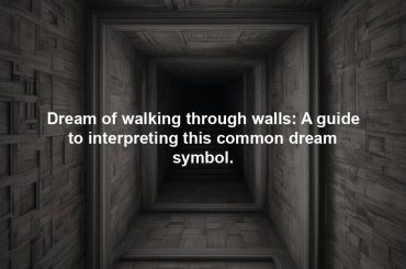 Dream of walking through walls: A guide to interpreting this common dream symbol.