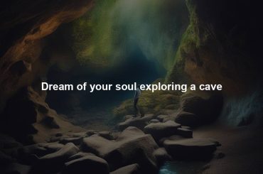 Dream of your soul exploring a cave