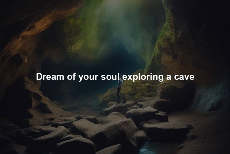 Dream of your soul exploring a cave