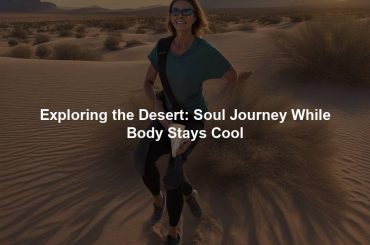 Exploring the Desert: Soul Journey While Body Stays Cool