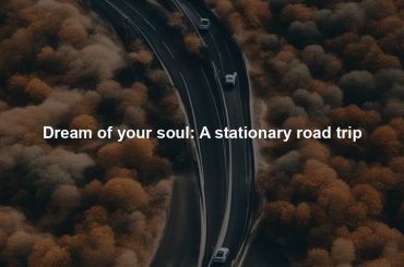 Dream of your soul: A stationary road trip