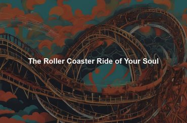 The Roller Coaster Ride of Your Soul