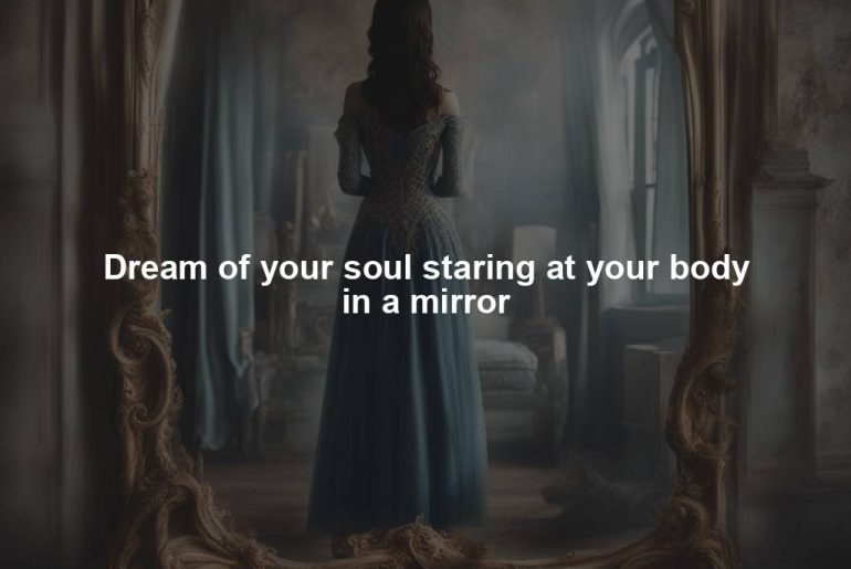 Dream of your soul staring at your body in a mirror