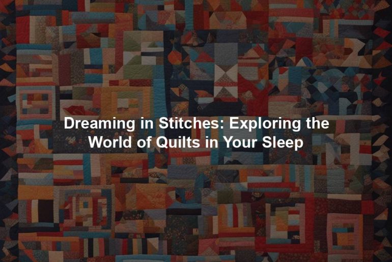 Dreaming in Stitches: Exploring the World of Quilts in Your Sleep