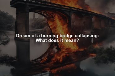 Dream of a burning bridge collapsing: What does it mean?