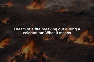 Dream of a fire breaking out during a celebration: What it means