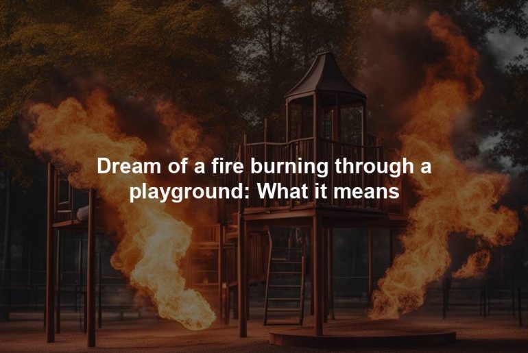 Dream of a fire burning through a playground: What it means