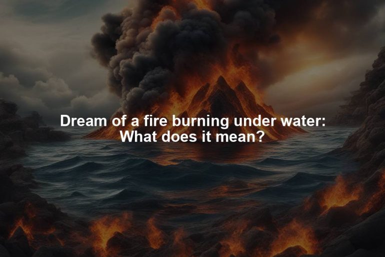 Dream of a fire burning under water: What does it mean?