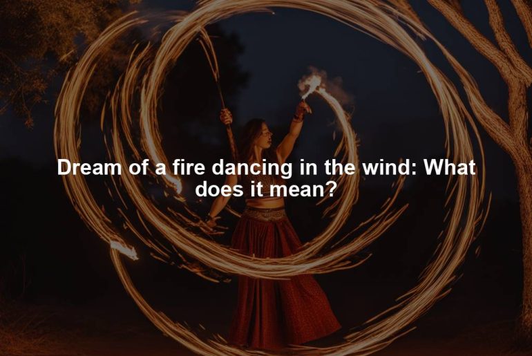 Dream of a fire dancing in the wind: What does it mean?