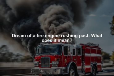 Dream of a fire engine rushing past: What does it mean?