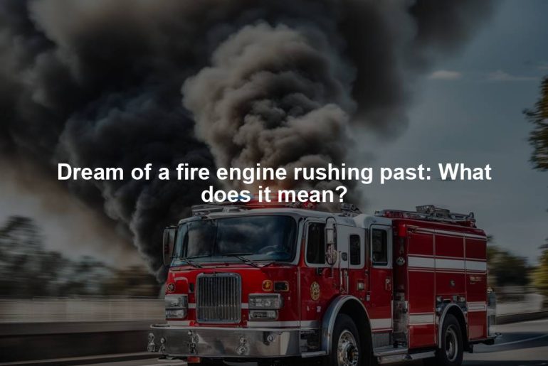 Dream of a fire engine rushing past: What does it mean?