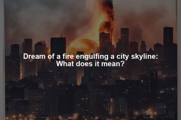 Dream of a fire engulfing a city skyline: What does it mean?