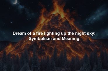 Dream of a fire lighting up the night sky: Symbolism and Meaning