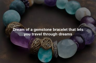 Dream of a gemstone bracelet that lets you travel through dreams