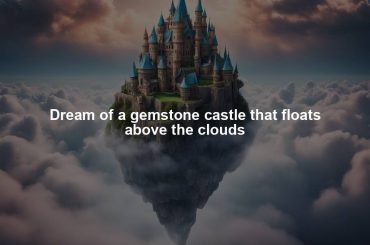 Dream of a gemstone castle that floats above the clouds