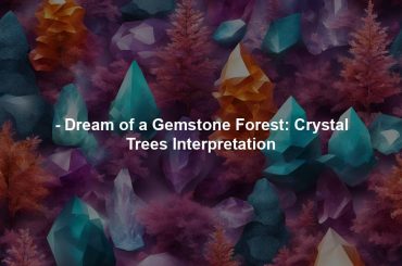 - Dream of a Gemstone Forest: Crystal Trees Interpretation