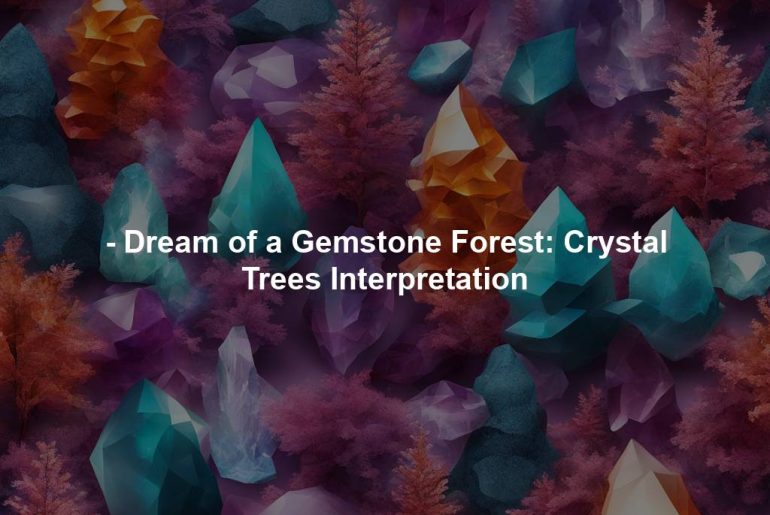 - Dream of a Gemstone Forest: Crystal Trees Interpretation