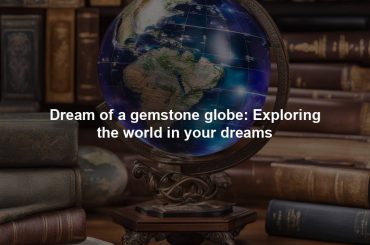 Dream of a gemstone globe: Exploring the world in your dreams