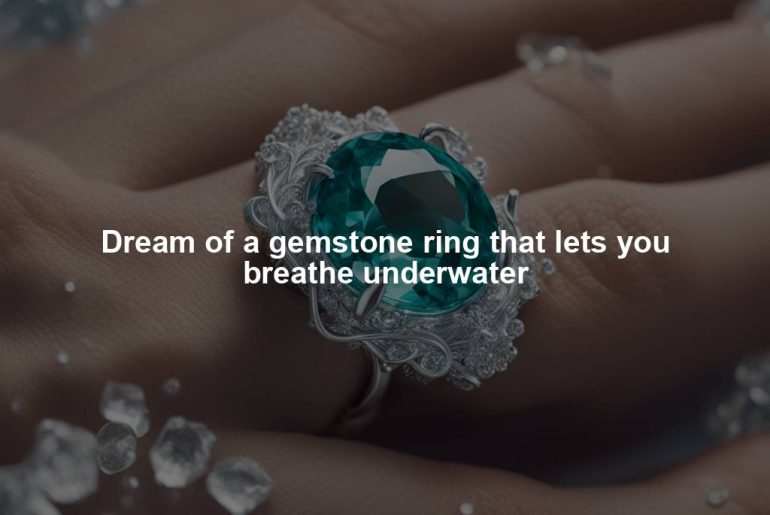 Dream of a gemstone ring that lets you breathe underwater