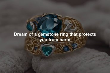 Dream of a gemstone ring that protects you from harm