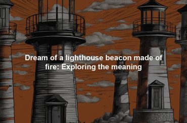 Dream of a lighthouse beacon made of fire: Exploring the meaning