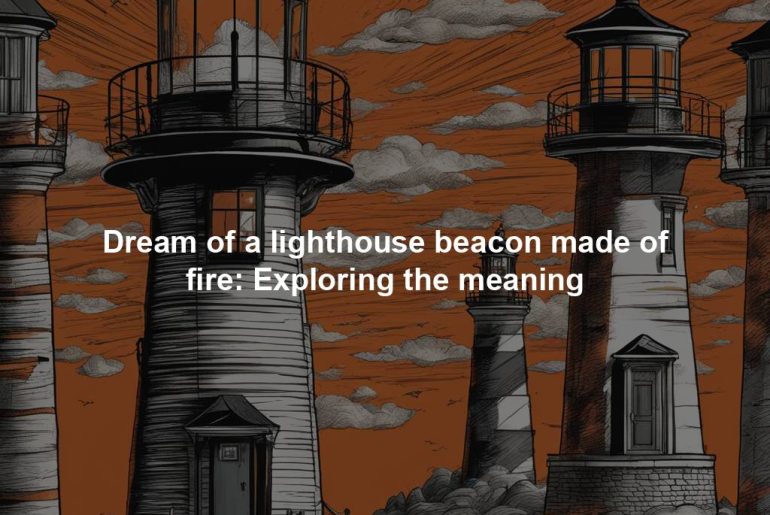 Dream of a lighthouse beacon made of fire: Exploring the meaning