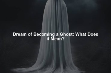 Dream of Becoming a Ghost: What Does it Mean?