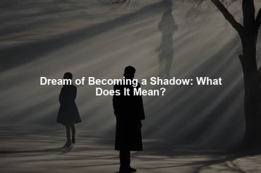 Dream of Becoming a Shadow: What Does It Mean?