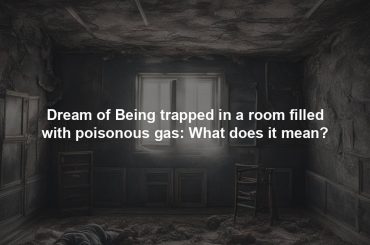 Dream of Being trapped in a room filled with poisonous gas: What does it mean?