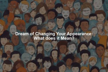 Dream of Changing Your Appearance: What does it Mean?