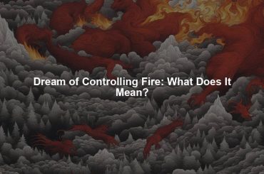 Dream of Controlling Fire: What Does It Mean?