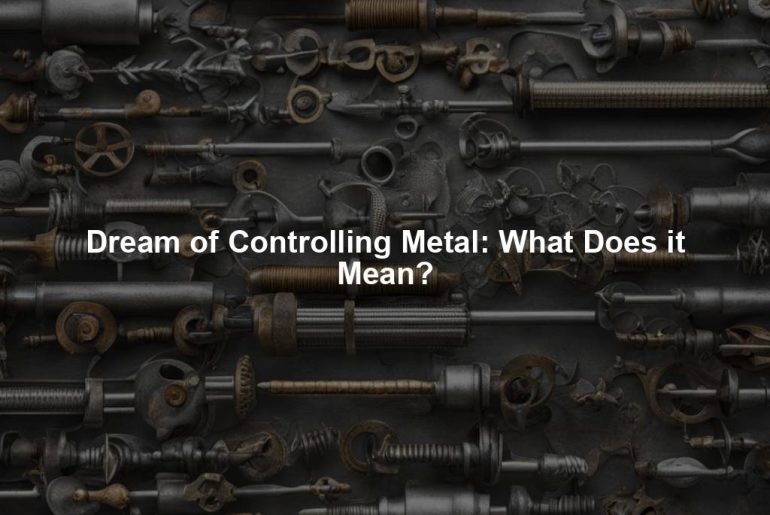 Dream of Controlling Metal: What Does it Mean?