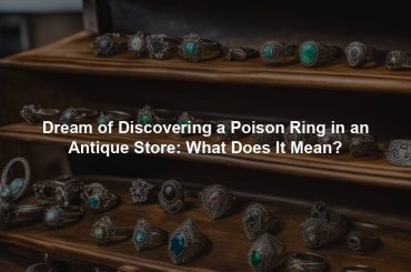 Dream of Discovering a Poison Ring in an Antique Store: What Does It Mean?