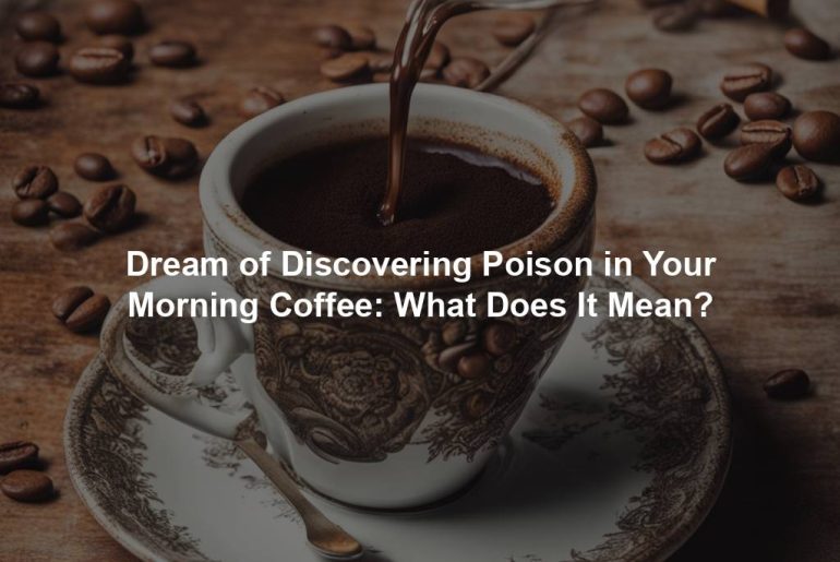 Dream of Discovering Poison in Your Morning Coffee: What Does It Mean?