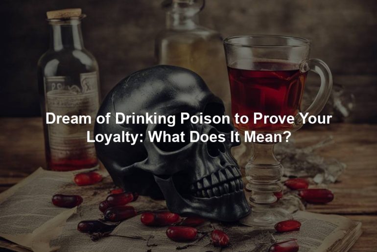 Dream of Drinking Poison to Prove Your Loyalty: What Does It Mean?